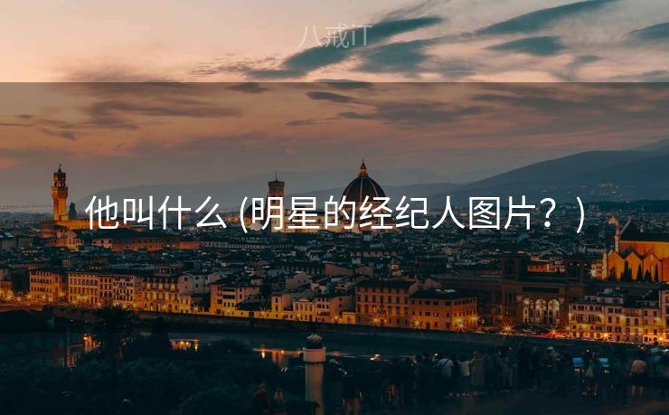 他叫什么 (明星的经纪人图片？)