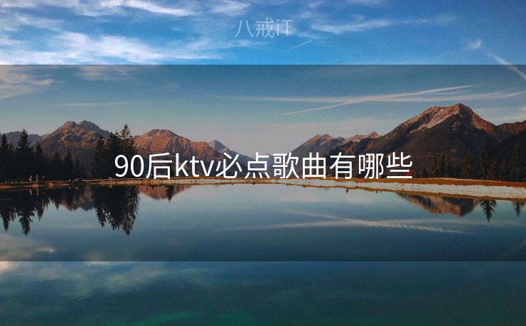90后ktv必点歌曲有哪些