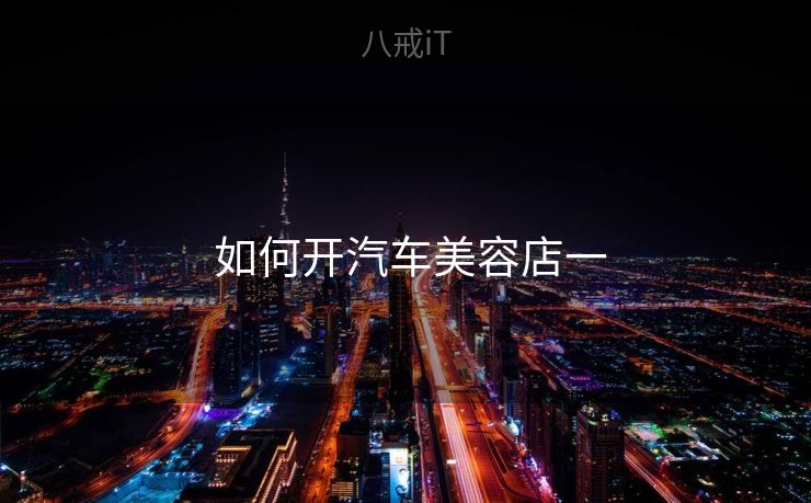  如何开汽车美容店一