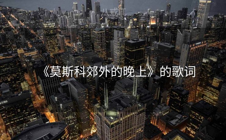 《莫斯科郊外的晚上》的歌词