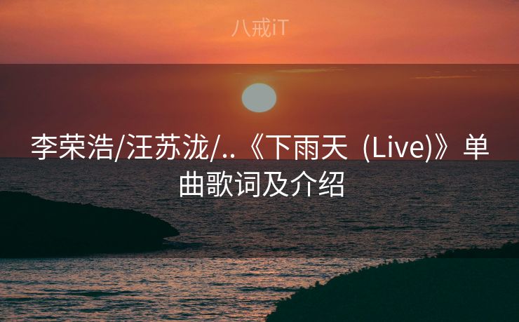 李荣浩/汪苏泷/..《下雨天  (Live)》单曲歌词及介绍