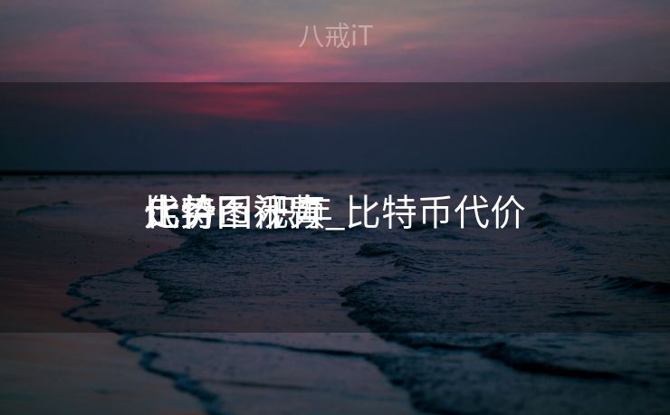 比特币汗青
代价
走势图视频_比特币代价
走势图 积年
 比特币汗青
代价
走势图视频_比特币代价
走势图 积年