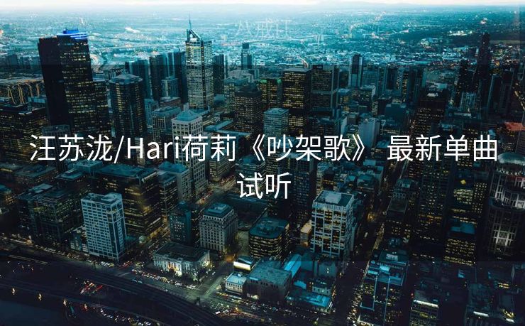 汪苏泷/Hari荷莉《吵架歌》 最新单曲试听