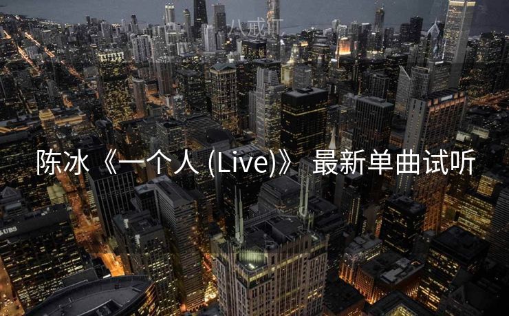 陈冰《一个人 (Live)》 最新单曲试听