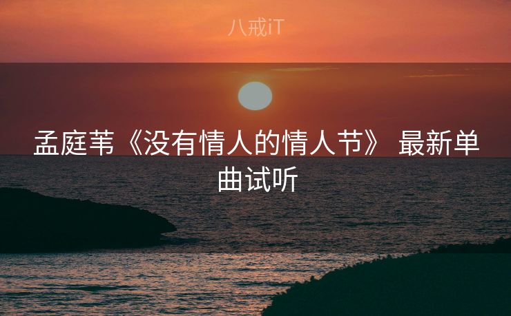 孟庭苇《没有情人的情人节》 最新单曲试听 孟庭苇《没有情人的情人节》 最新单曲试听