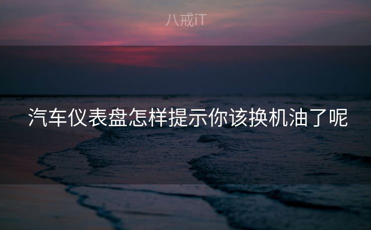  汽车仪表盘怎样提示你该换机油了呢
