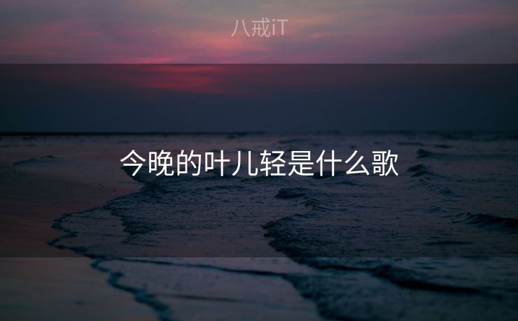 今晚的叶儿轻是什么歌